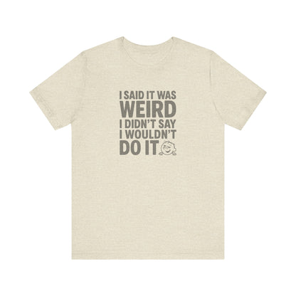 I Said It Was Weird, I Didn't Say I Wouldn't Do It — Retro Tee (Light)