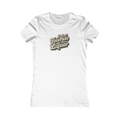 I Can't Tolerate You Without Liquor — Retro Women's Tee (Light)