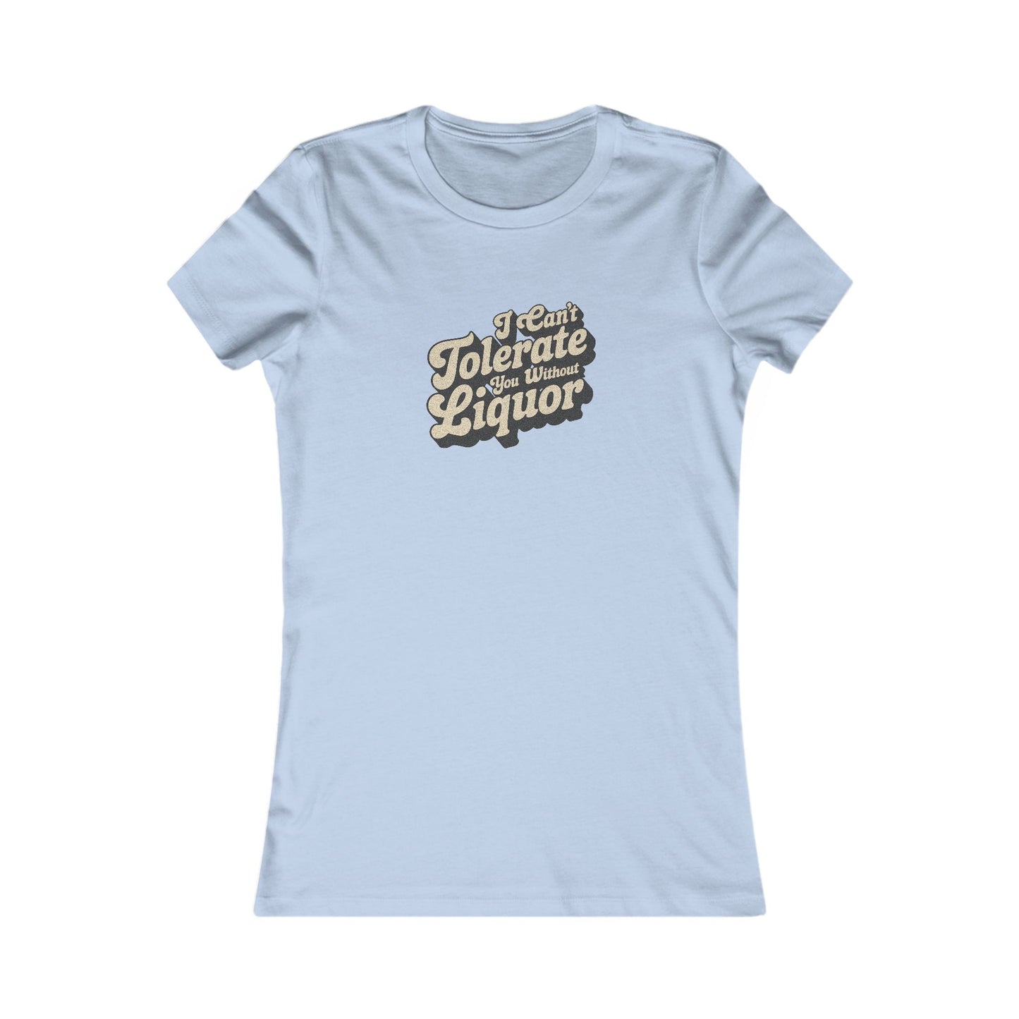 I Can't Tolerate You Without Liquor — Retro Women's Tee (Light)