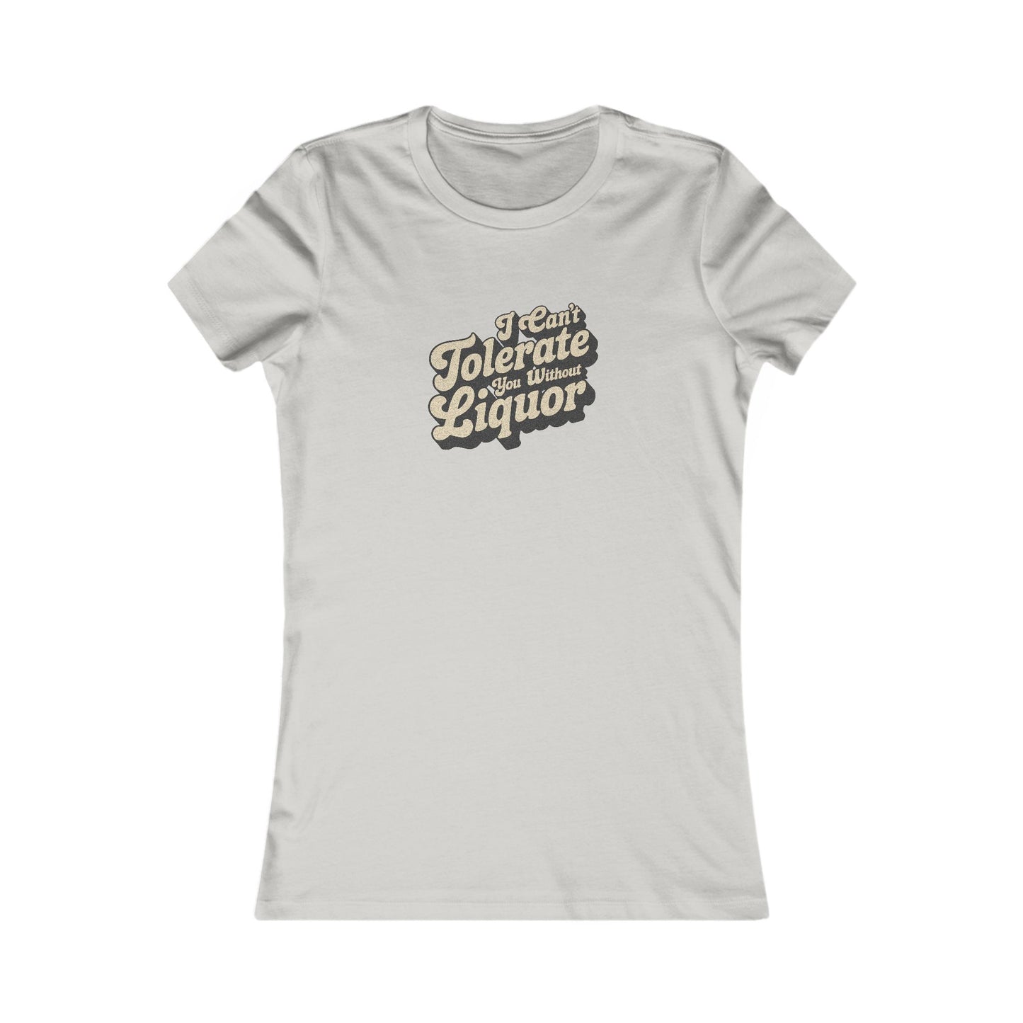 I Can't Tolerate You Without Liquor — Retro Women's Tee (Light)