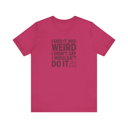 I Said It Was Weird, I Didn't Say I Wouldn't Do It — Retro Tee (Light)