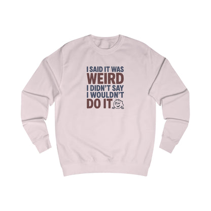 I Said It Was Weird, I Didn't Say I Wouldn't Do It (Colorful) — Retro Sweatshirt (Light)