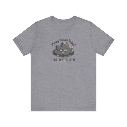 Feeling Unloved Today? I Don't Love You Either — Moody Cloud Retro Tee (Light)