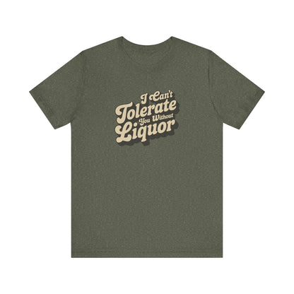 I Can't Tolerate You Without Liquor — Retro Tee (Dark)