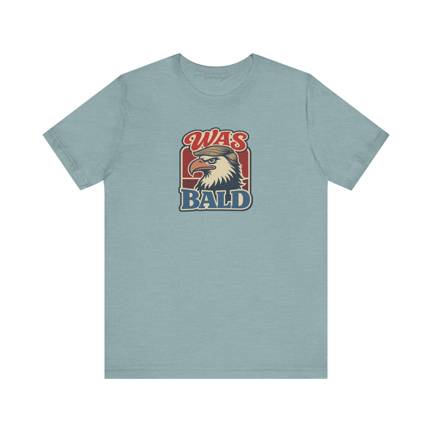 Was Bald Eagle Shirt — Funny 4th of July Patriotic Tee