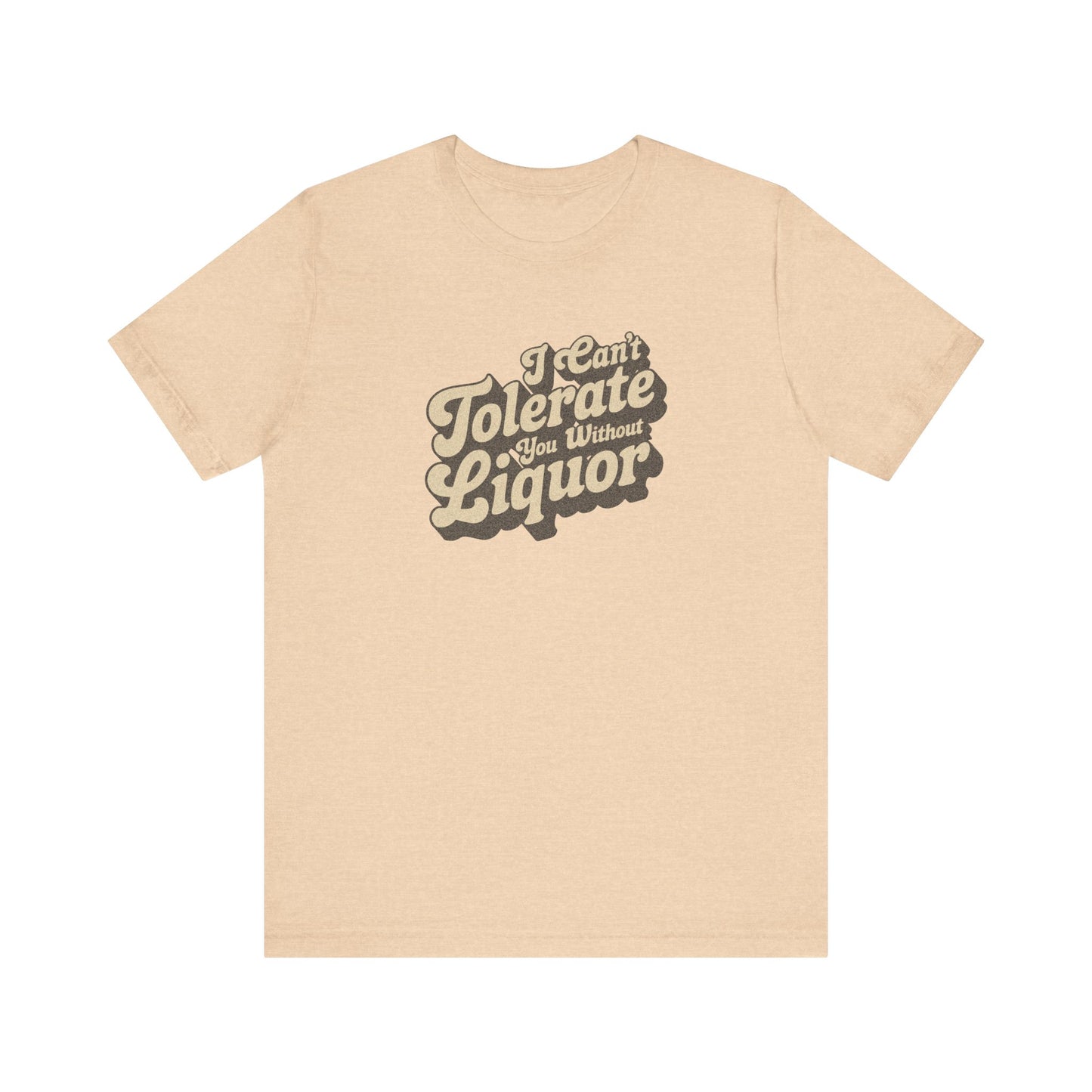 I Can't Tolerate You Without Liquor — Retro Tee (Light)