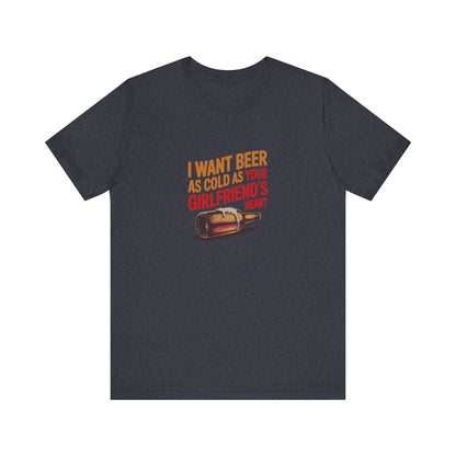 I Want Beer As Cold As Your Girlfriend’s Heart — Retro Tee (Dark)