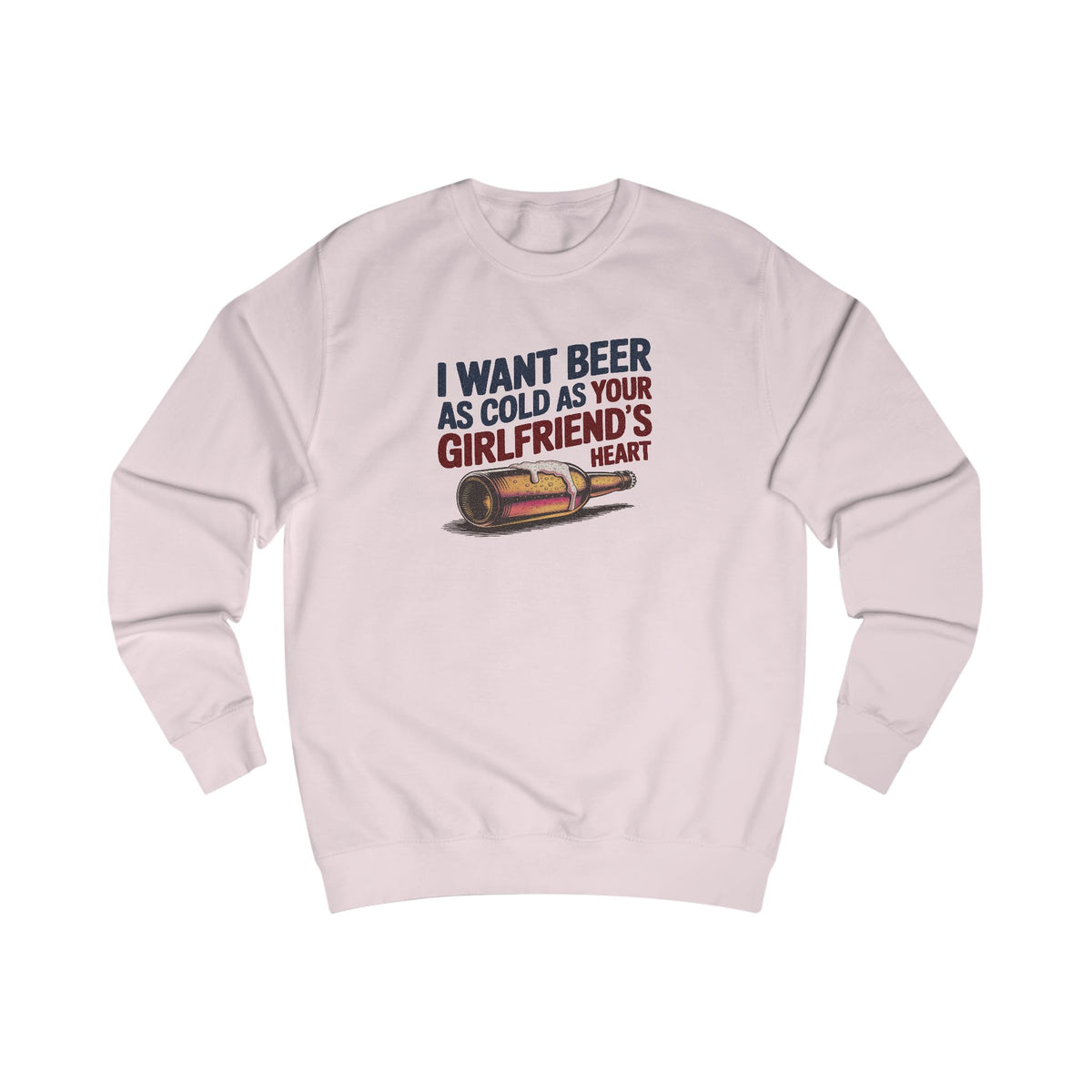 I Want Beer As Cold As Your Girlfriend’s Heart — Retro Sweatshirt (Light)