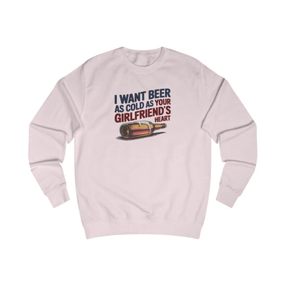I Want Beer As Cold As Your Girlfriend’s Heart — Retro Sweatshirt (Light)