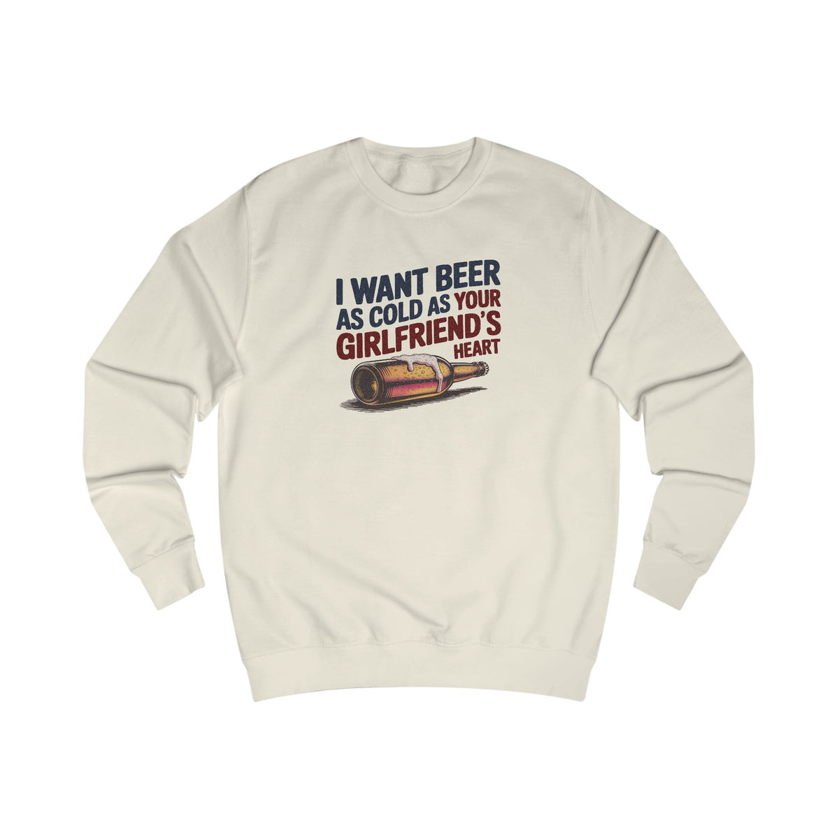 I Want Beer As Cold As Your Girlfriend’s Heart — Retro Sweatshirt (Light)