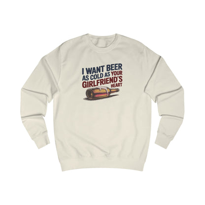 I Want Beer As Cold As Your Girlfriend’s Heart — Retro Sweatshirt (Light)