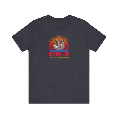 My Dream Job? I Would Never Dream About Work — Retro Tee (Dark)