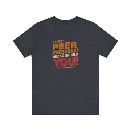 I Hate Peer Pressure, And So Should You! — Retro Tee (Dark)