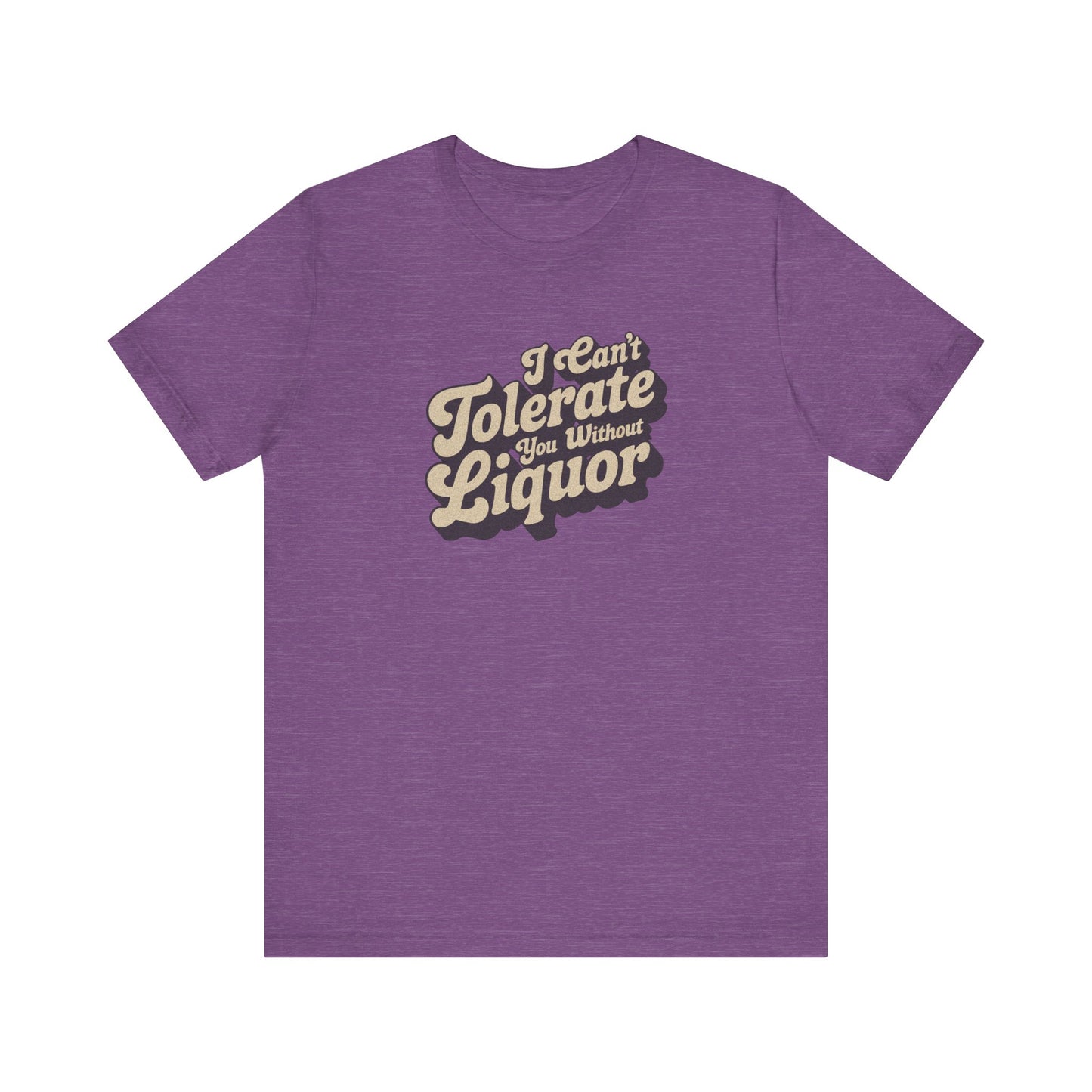 I Can't Tolerate You Without Liquor — Retro Tee (Light)