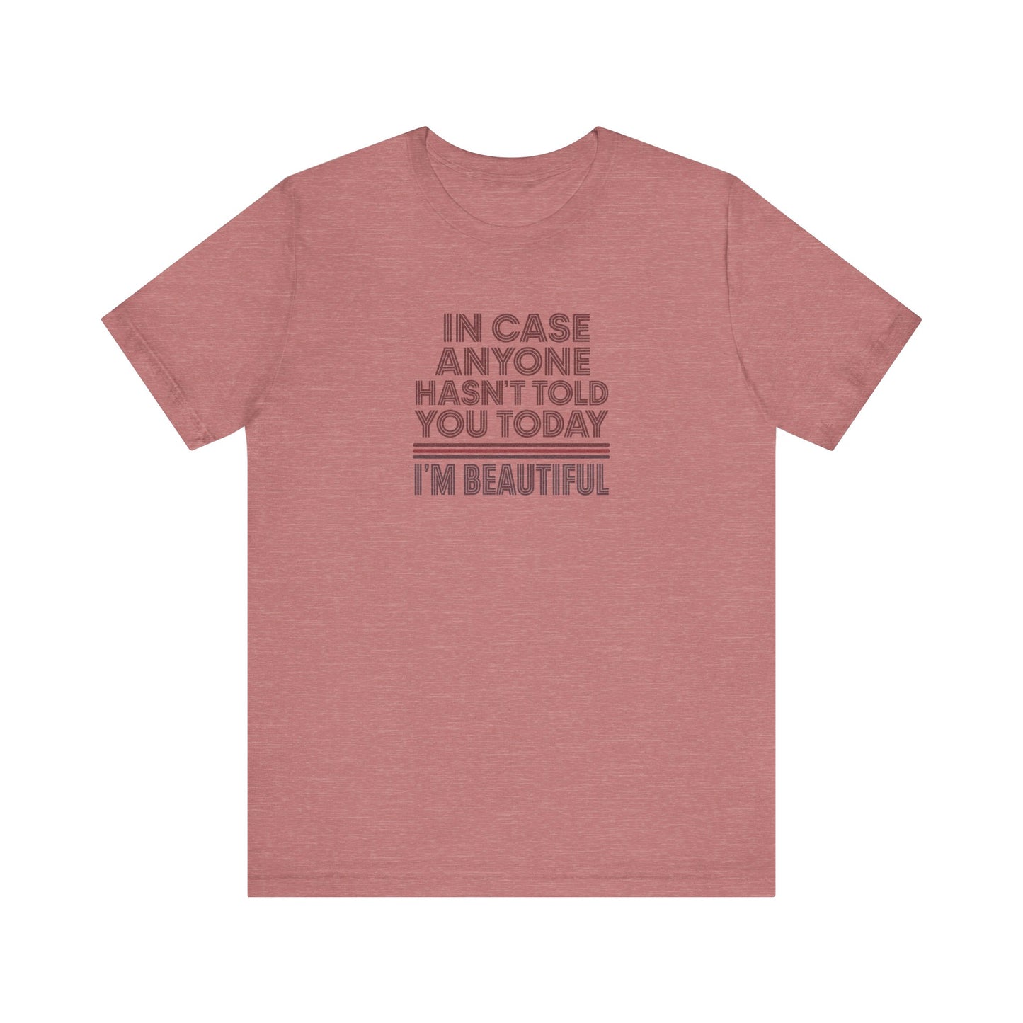 In Case Anyone Hasn't Told You Today, I'm Beautiful — Retro Tee (Light)