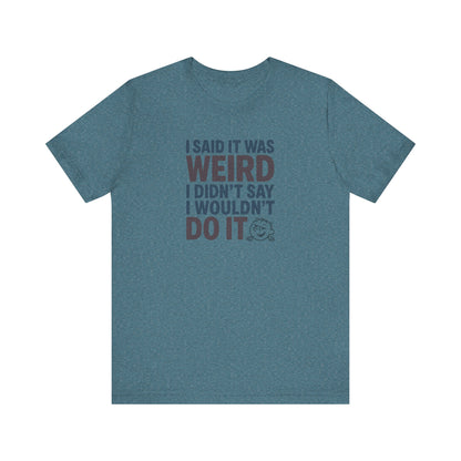 I Said It Was Weird, I Didn't Say I Wouldn't Do It (Colorful) — Retro Tee (Light)