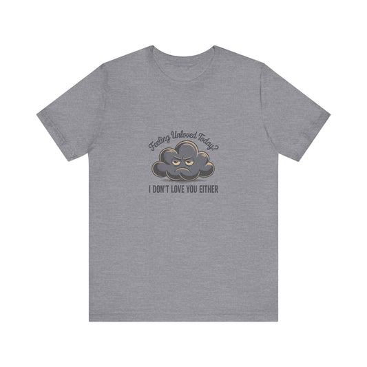 Feeling Unloved Today? I Don't Love You Either — Retro Tee (Light)