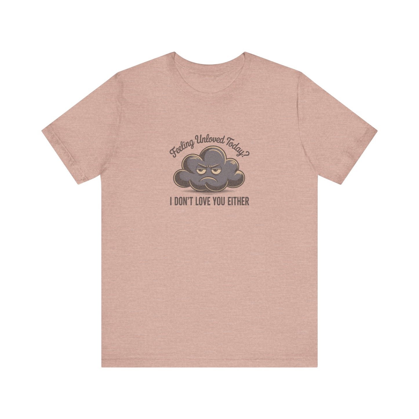 Feeling Unloved Today? I Don't Love You Either — Retro Tee (Light)