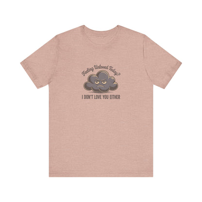 Feeling Unloved Today? I Don't Love You Either — Retro Tee (Light)