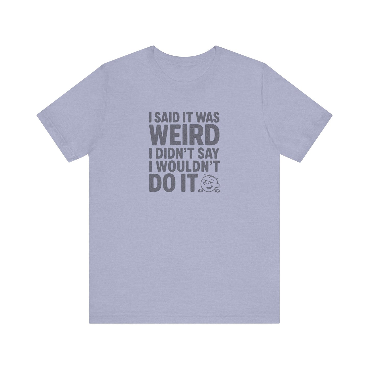 I Said It Was Weird, I Didn't Say I Wouldn't Do It — Retro Tee (Light)