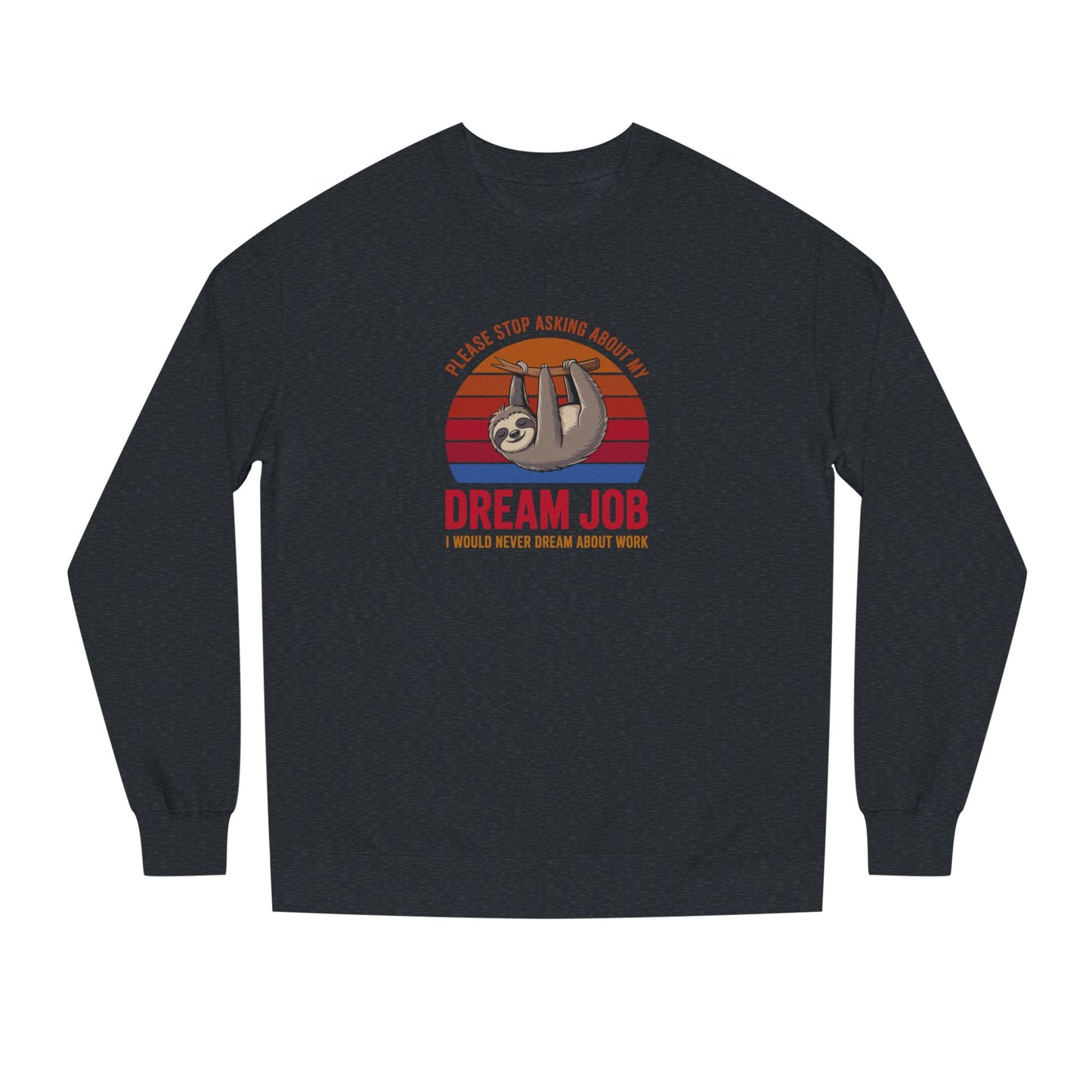 My Dream Job? I Would Never Dream About Work — Retro Sweatshirt (Dark)