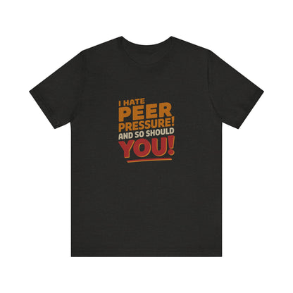 I Hate Peer Pressure, And So Should You! — Retro Tee (Dark)