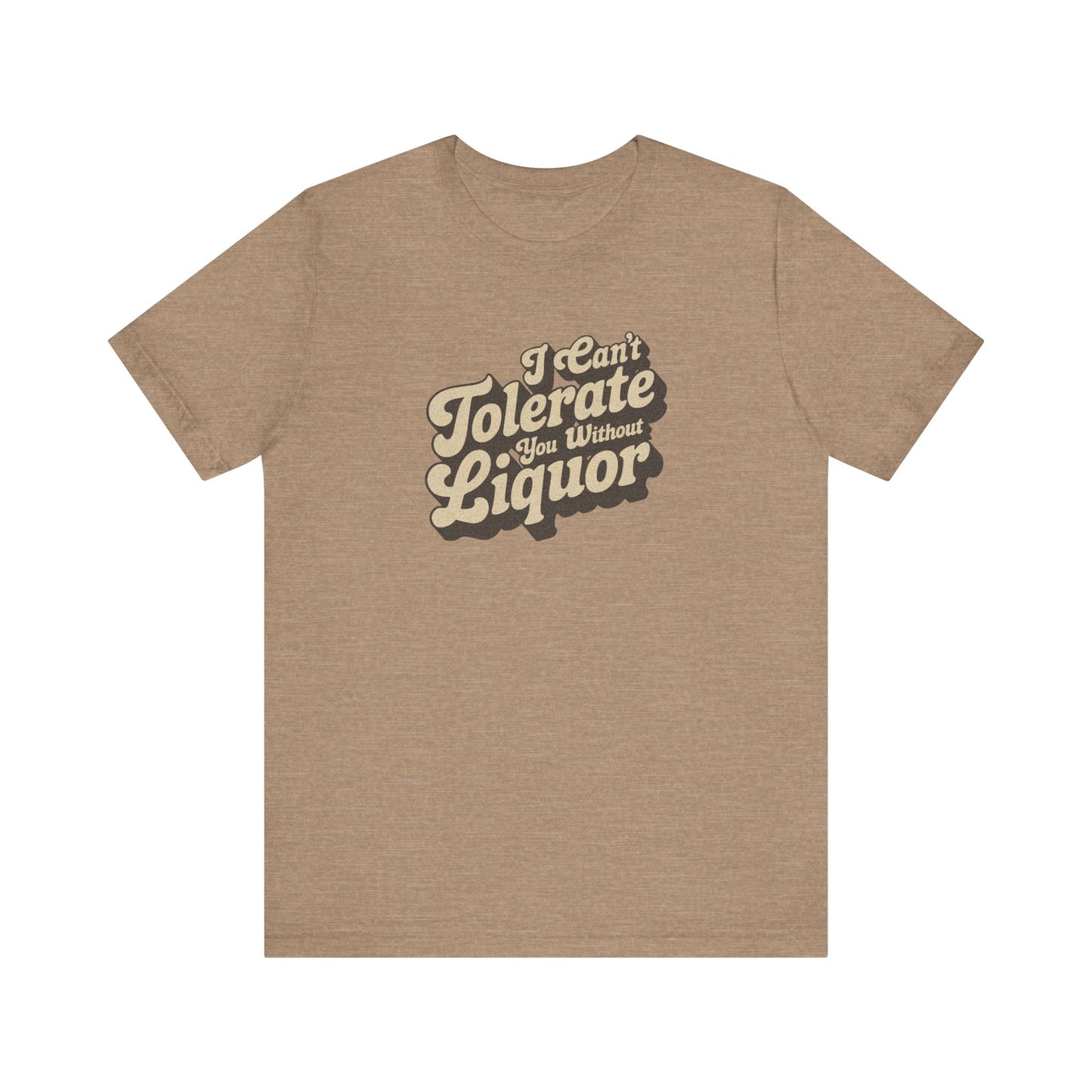 I Can't Tolerate You Without Liquor — Retro Tee (Light)