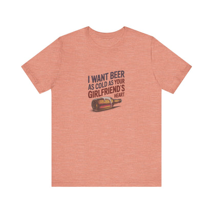 I Want Beer As Cold As Your Girlfriend’s Heart — Retro Tee (Light)