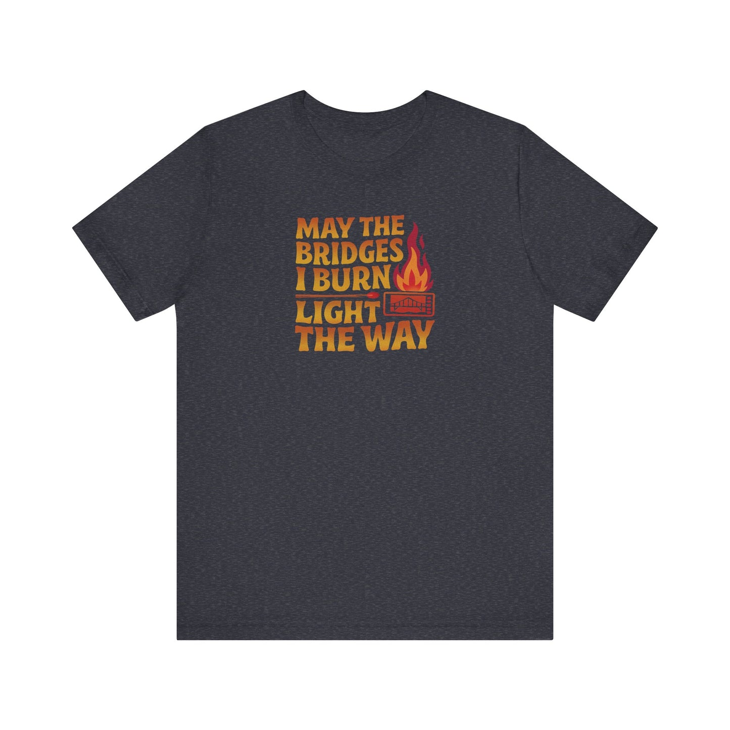 May the Bridges I Burn Light the Way — Retro Tee (Dark)