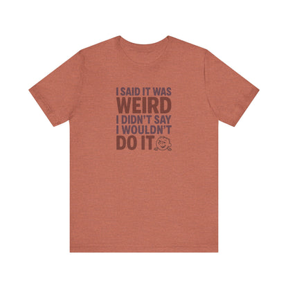 I Said It Was Weird, I Didn't Say I Wouldn't Do It (Colorful) — Retro Tee (Light)