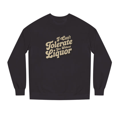 I Can't Tolerate You Without Liquor — Retro Sweatshirt (Dark)