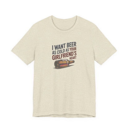 I Want Beer As Cold As Your Girlfriend’s Heart — Retro Tee (Light)