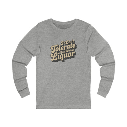I Can't Tolerate You Without Liquor — Retro Long Sleeve (Light)