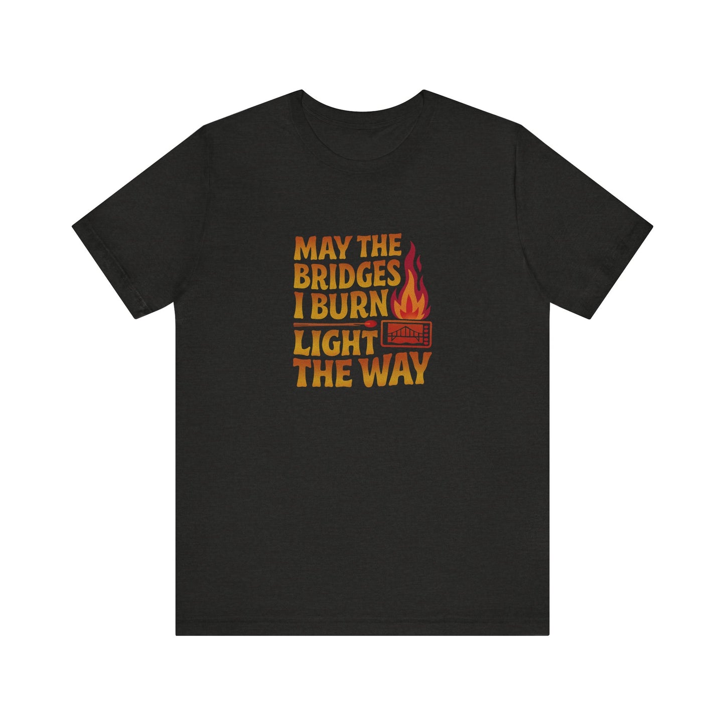 May the Bridges I Burn Light the Way — Retro Tee (Dark)