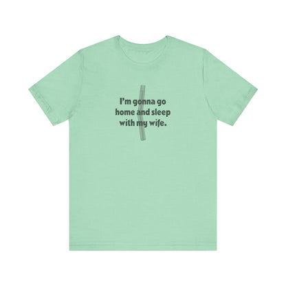I’m Gonna Go Home and Sleep With My Wife — Clue Retro Tee (Light)