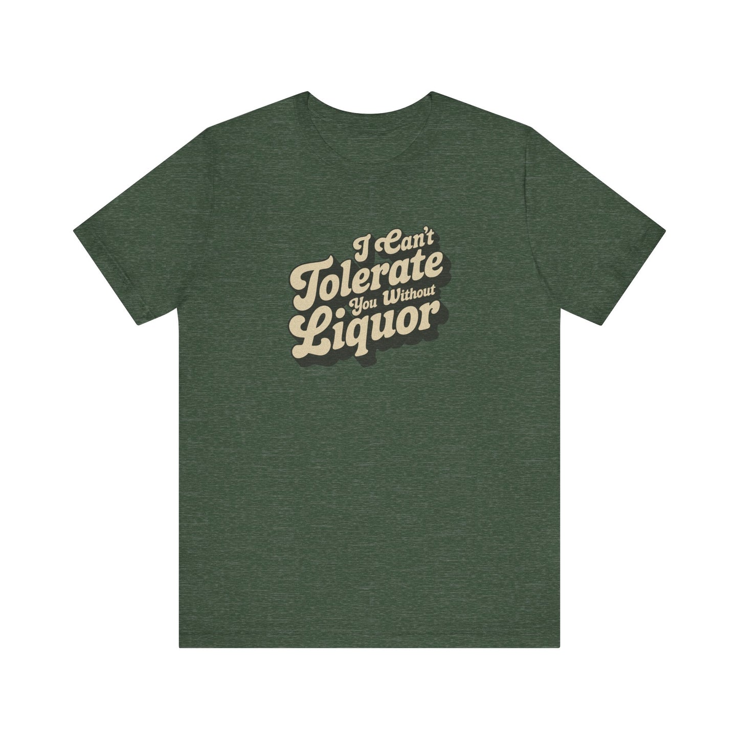 I Can't Tolerate You Without Liquor — Retro Tee (Dark)