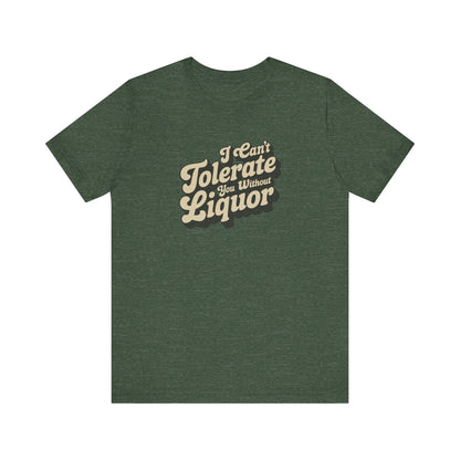I Can't Tolerate You Without Liquor — Retro Tee (Dark)