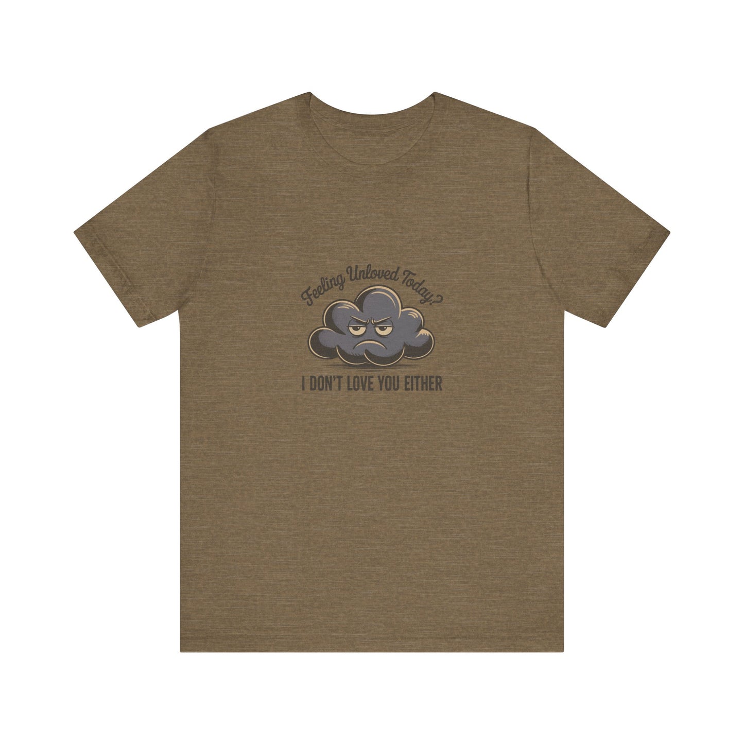 Feeling Unloved Today? I Don't Love You Either — Retro Tee (Light)