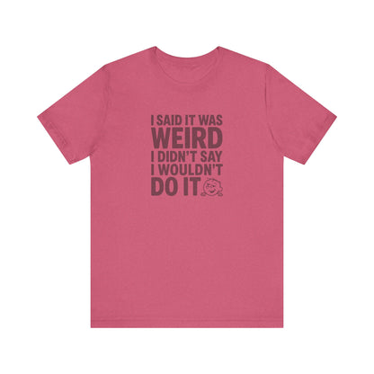 I Said It Was Weird, I Didn't Say I Wouldn't Do It — Retro Tee (Light)