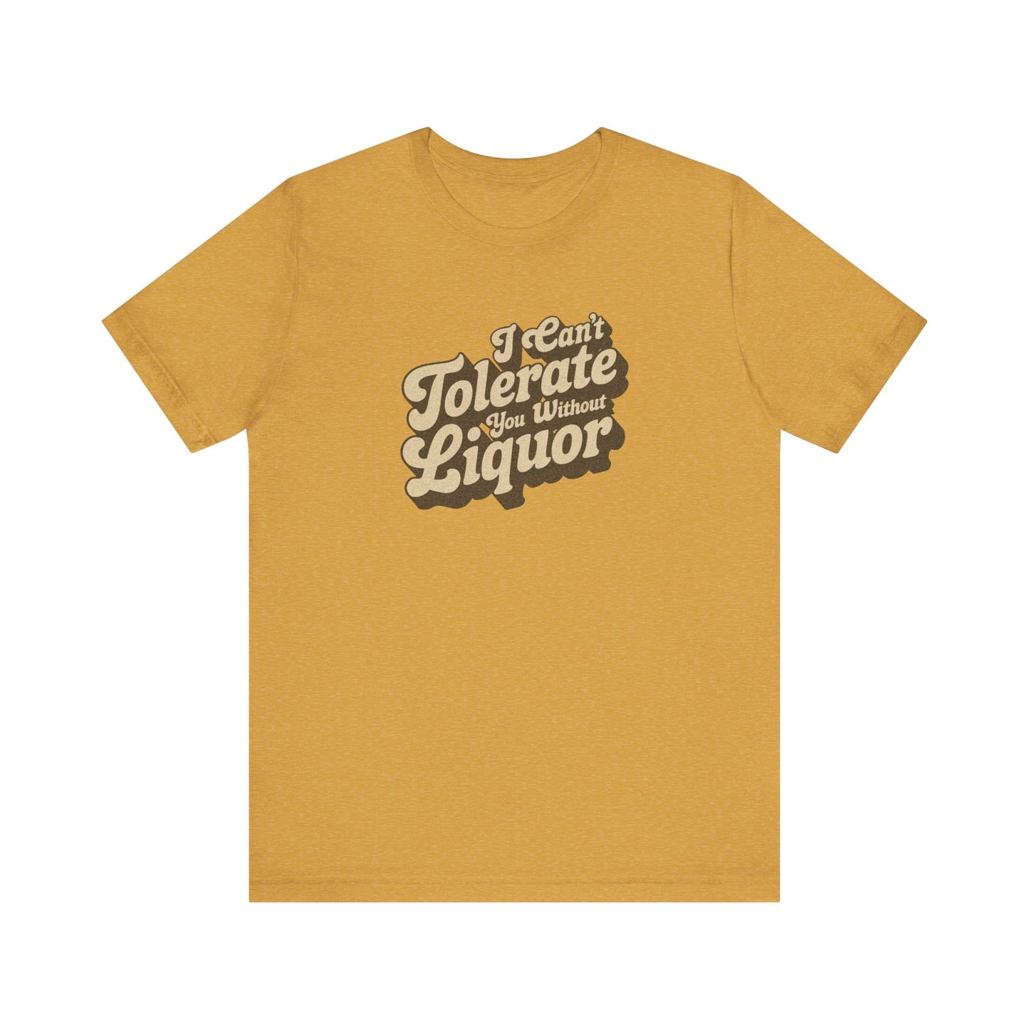 I Can't Tolerate You Without Liquor — Retro Tee (Light)