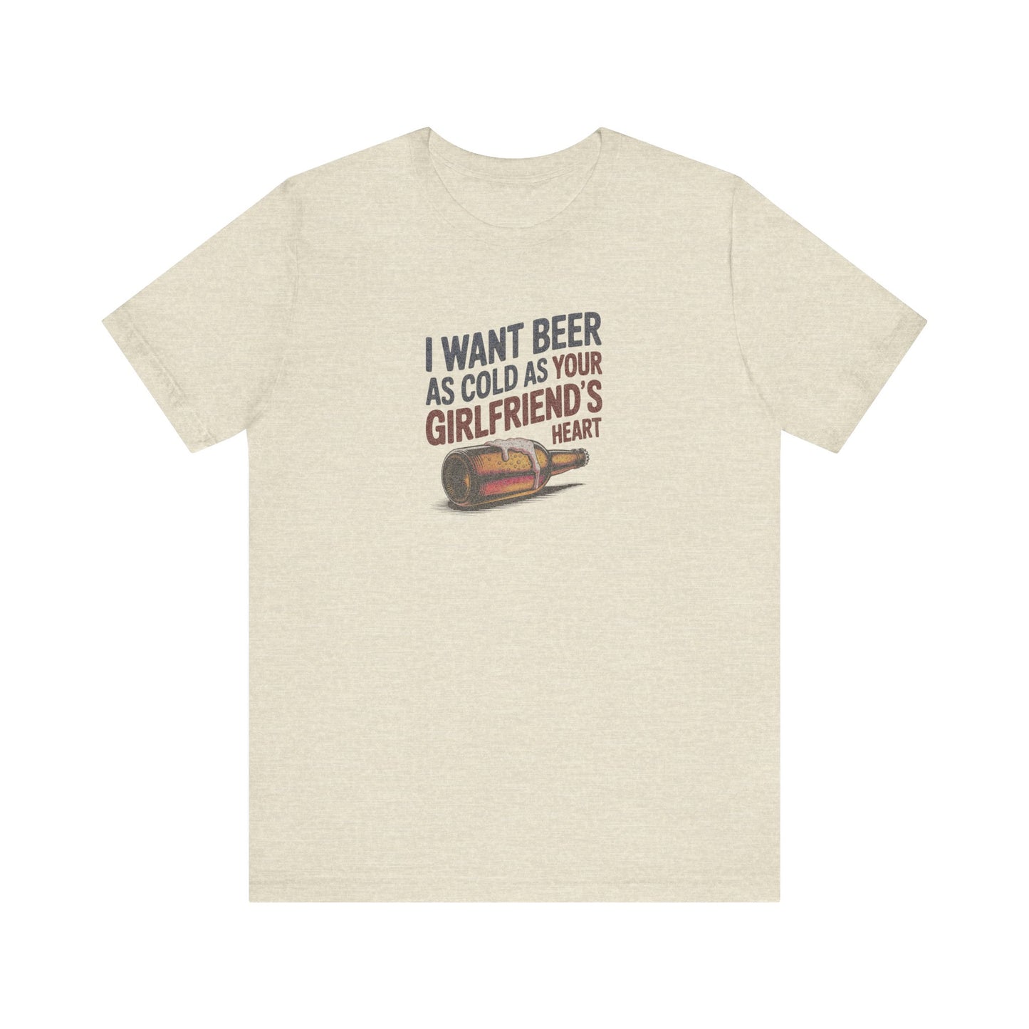 I Want Beer As Cold As Your Girlfriend’s Heart — Retro Tee (Light)