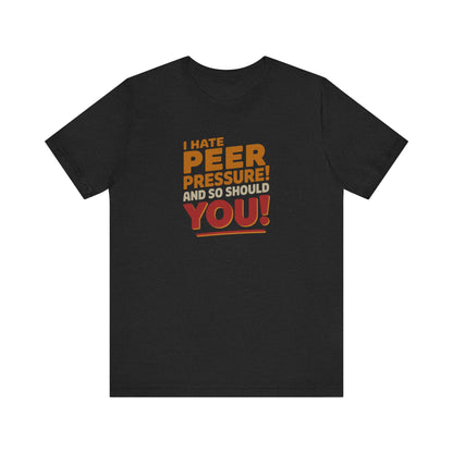 I Hate Peer Pressure, And So Should You! — Retro Tee (Dark)
