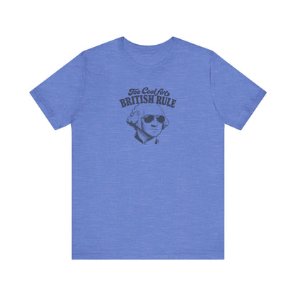 Too Cool For British Rule Shirt — 4th of July History Tee