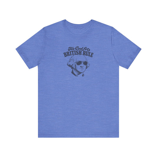 Too Cool For British Rule Shirt — 4th of July History Tee
