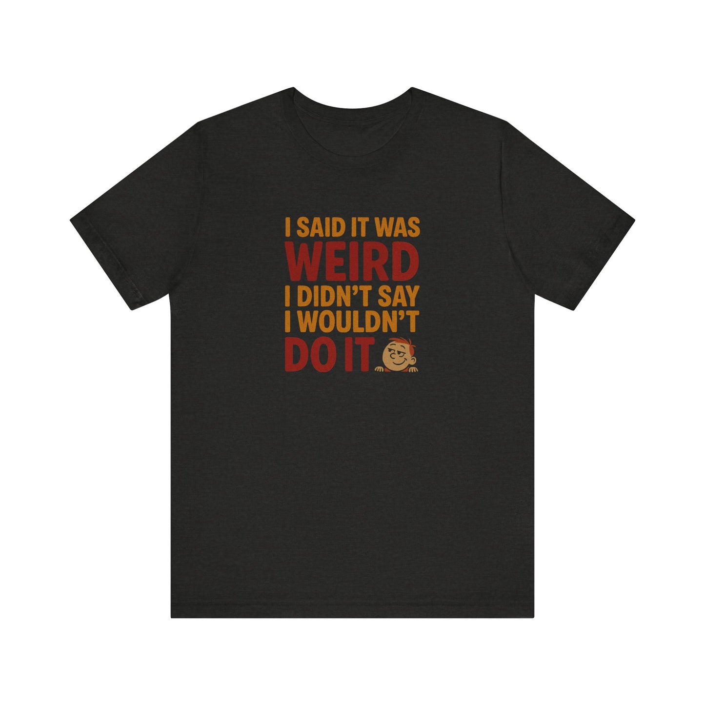 I Said It Was Weird, I Didn't Say I Wouldn't Do It (Colorful) — Retro Tee (Dark)
