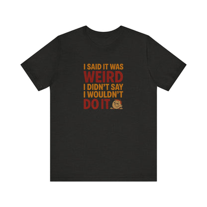 I Said It Was Weird, I Didn't Say I Wouldn't Do It (Colorful) — Retro Tee (Dark)