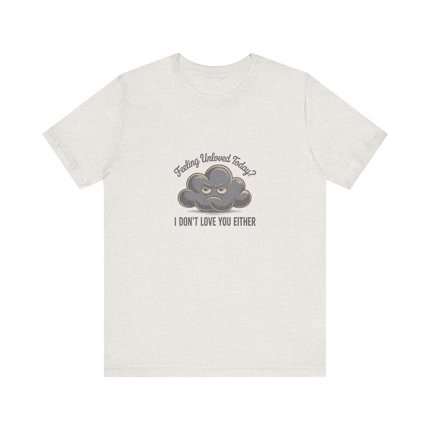 Feeling Unloved Today? I Don't Love You Either — Retro Tee (Light)
