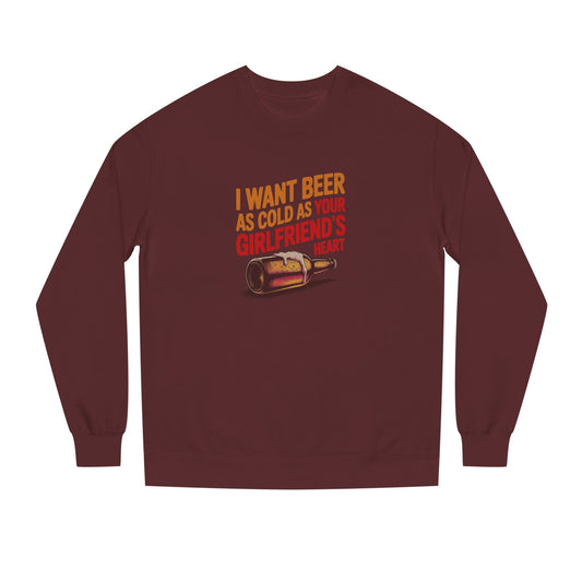 I Want Beer As Cold As Your Girlfriend’s Heart — Retro Sweatshirt (Dark)