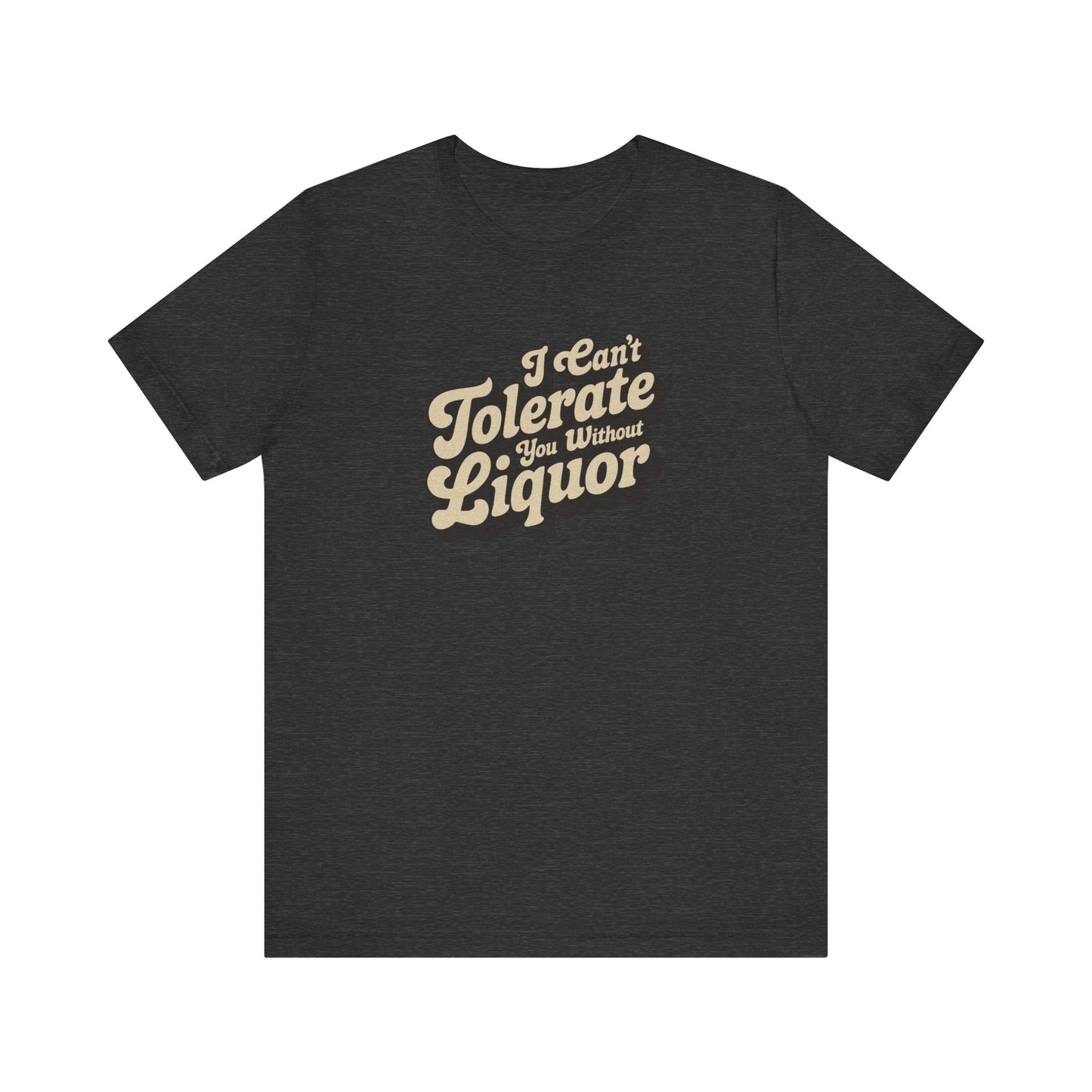 I Can't Tolerate You Without Liquor — Retro Tee (Dark)