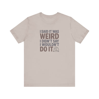 I Said It Was Weird, I Didn't Say I Wouldn't Do It (Colorful) — Retro Tee (Light)